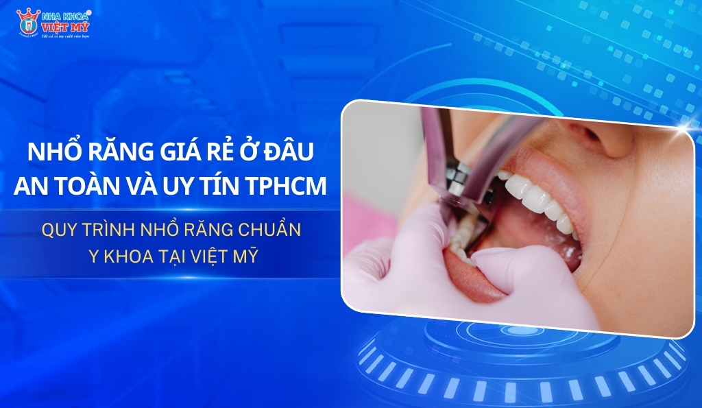 Nhổ răng khôn giá rẻ TPHCM: Địa chỉ uy tín và chi phí tiết kiệm