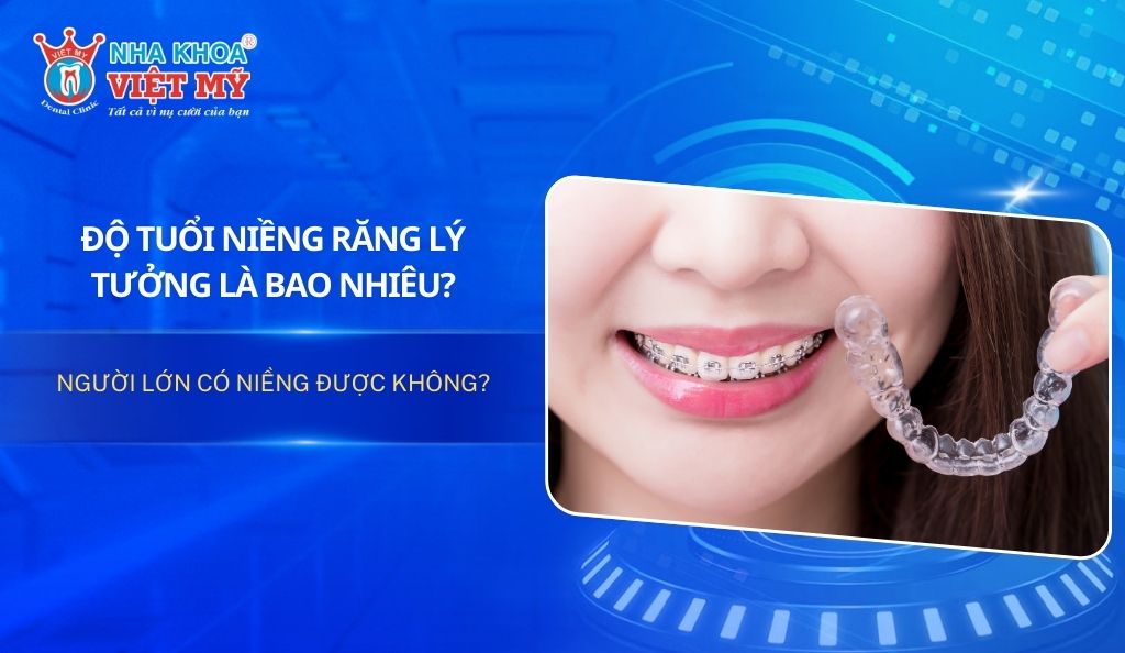 Độ tuổi niềng răng lý tưởng là bao nhiêu? Người lớn có niềng được không?