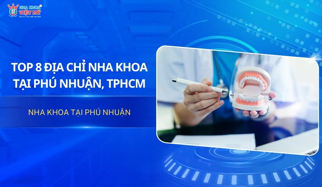 Top 8 địa chỉ nha khoa uy tín tại Phú Nhuận, TPHCM