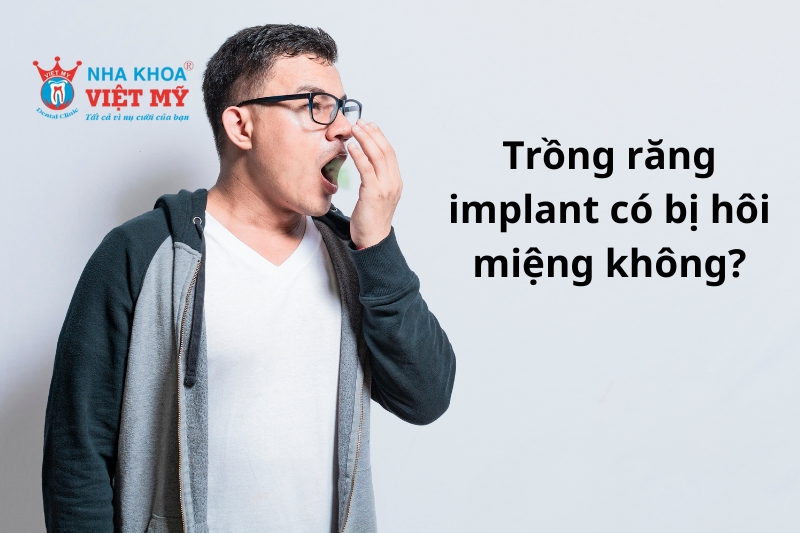 Trồng răng Implant đúng kỹ thuật sẽ không gây ra hôi miệng