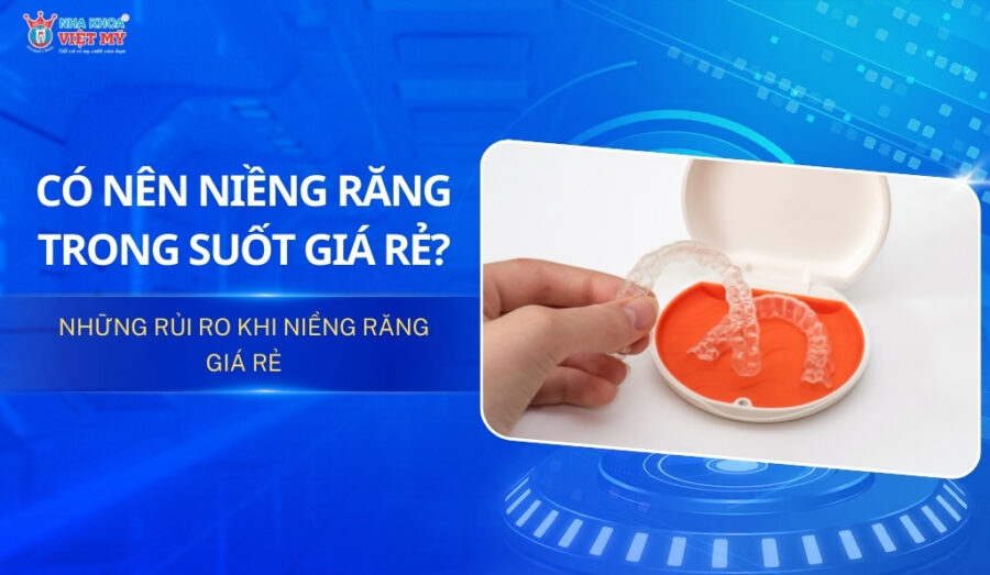 Có nên niềng răng trong suốt giá rẻ không?