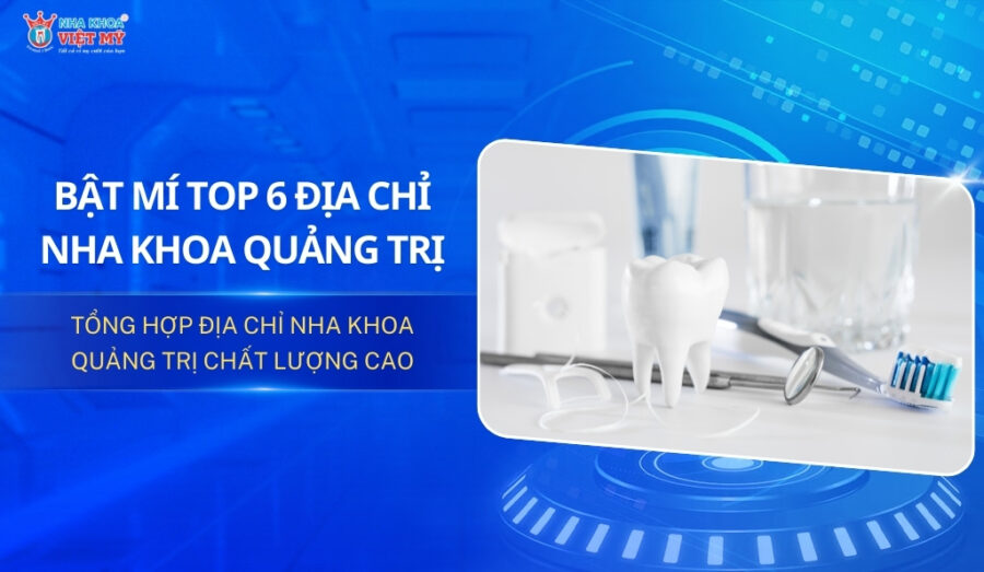 Top 6 địa chỉ nha khoa Quảng Trị chất lượng cao