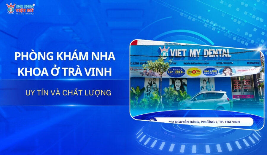 Top 8 địa chỉ nha khoa Trà Vinh uy tín và chất lượng cao