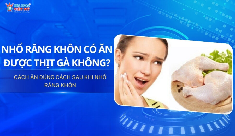 thumbnail nhổ răng khôn có ăn được thịt gà không