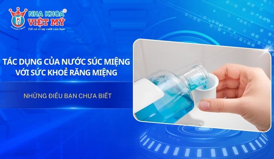 Tác dụng của nước súc miệng với sức khỏe răng miệng nên biết