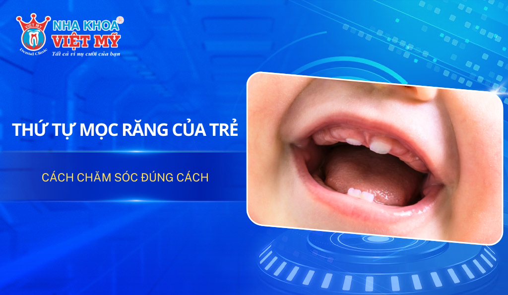 Thứ tự mọc răng của trẻ: Cách chăm sóc đúng cách