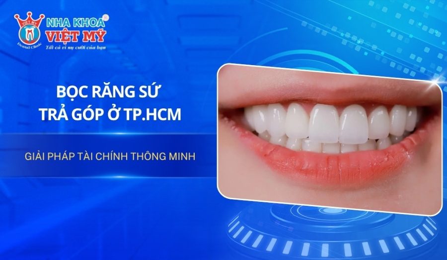 Bọc răng sứ trả góp TPHCM - Giải pháp tài chính thông minh