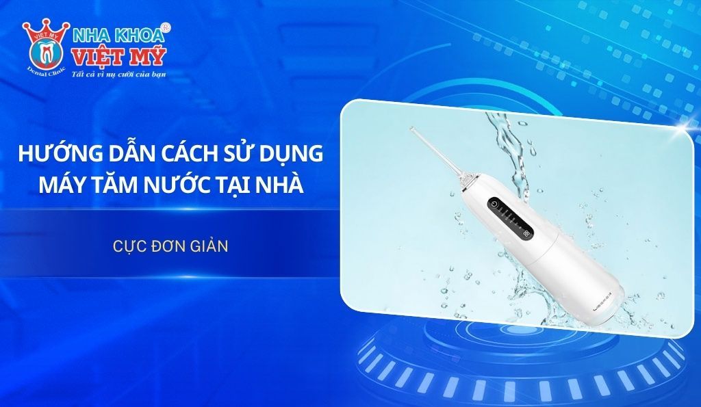 Hướng dẫn cách sử dụng máy tăm nước tại nhà, cực đơn giản