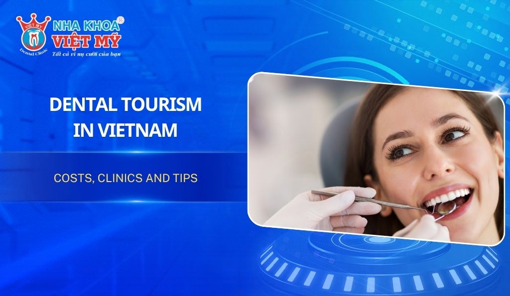 Dental tourism in Vietnam: Costs, clinics and tips