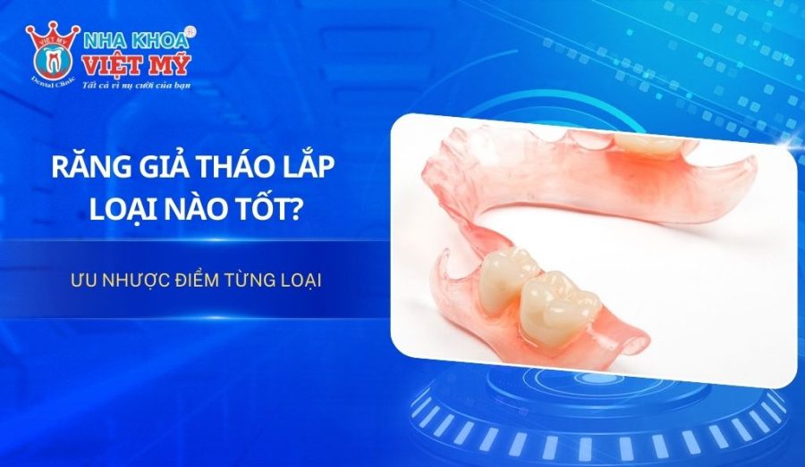 Răng giả tháo lắp loại nào tốt? Ưu nhược điểm từng loại