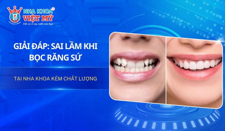 Tìm hiểu những sai lầm khi bọc răng sứ tại nha khoa kém chất lượng.
