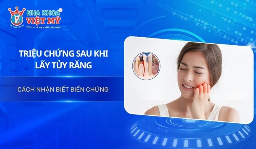 Triệu chứng sau khi lấy tủy răng: Cách nhận biết biến chứng