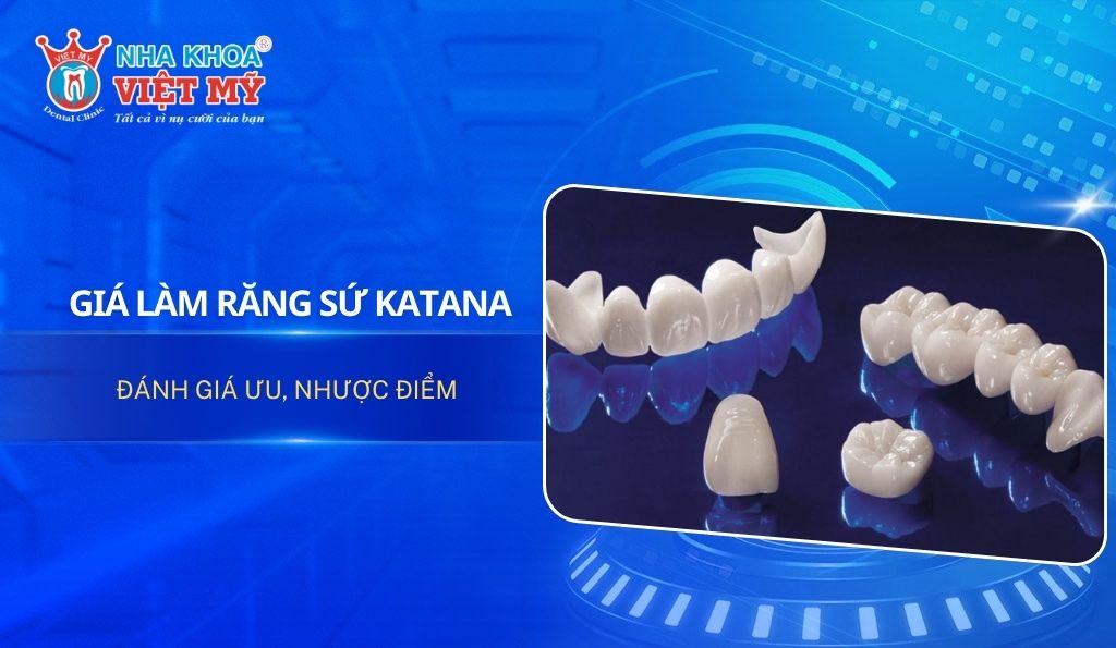 Răng sứ Katana giá bao nhiêu? Đánh giá ưu và nhược điểm