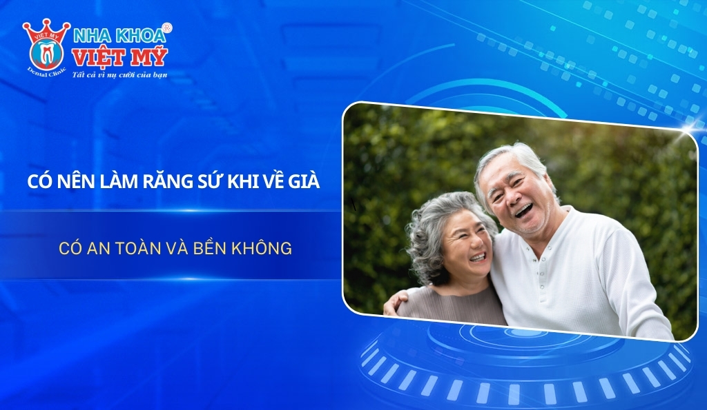 Có nên làm răng sứ khi về già? Có an toàn và bền không?