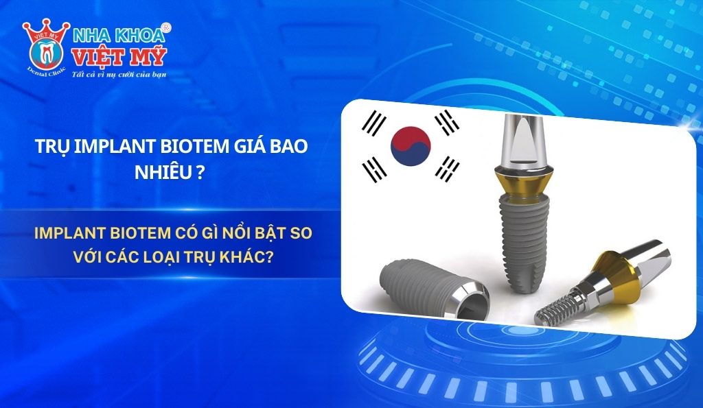 Trụ Implant Biotem giá bao nhiêu? Có gì nổi bật so với các loại trụ khác