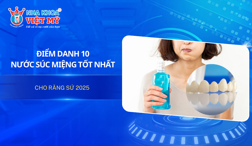 Điểm danh 10 nước súc miệng tốt nhất cho răng sứ 2025