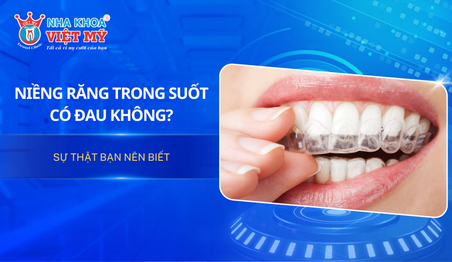 Niềng răng trong suốt có đau không? Sự thật bạn nên biết