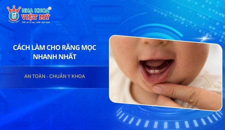 Cách làm cho răng mọc nhanh nhất và an toàn